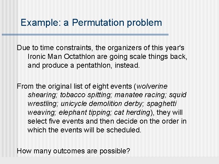 Example: a Permutation problem Due to time constraints, the organizers of this year's Ironic