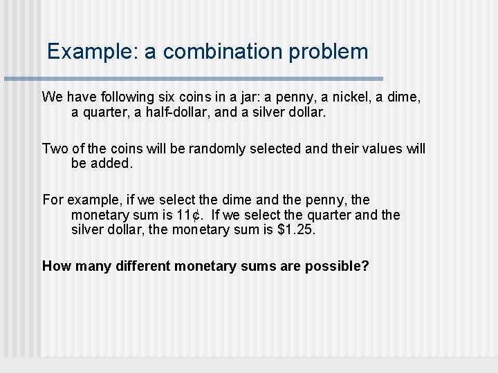 Example: a combination problem We have following six coins in a jar: a penny,