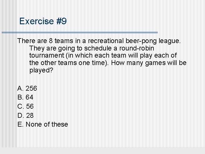 Exercise #9 There are 8 teams in a recreational beer-pong league. They are going