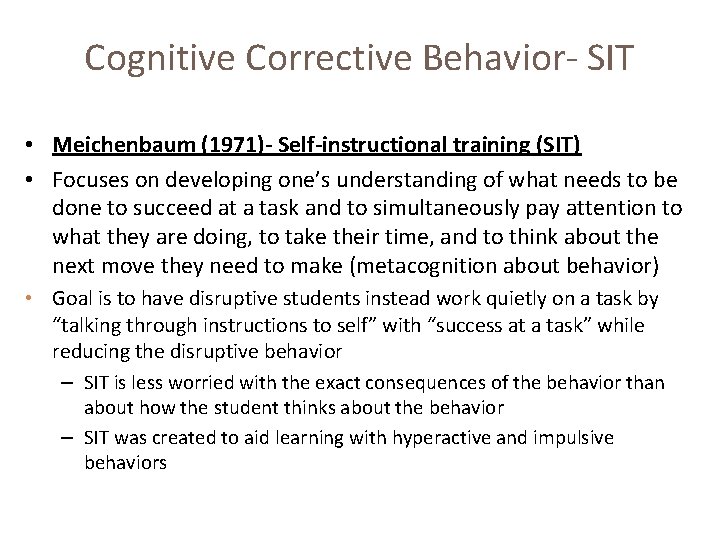 Cognitive Corrective Behavior- SIT • Meichenbaum (1971)- Self-instructional training (SIT) • Focuses on developing