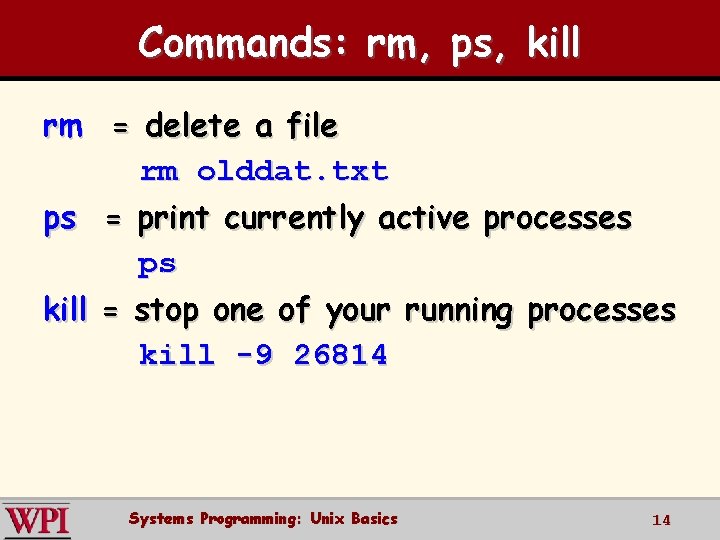 Commands: rm, ps, kill rm = delete a file rm olddat. txt ps =