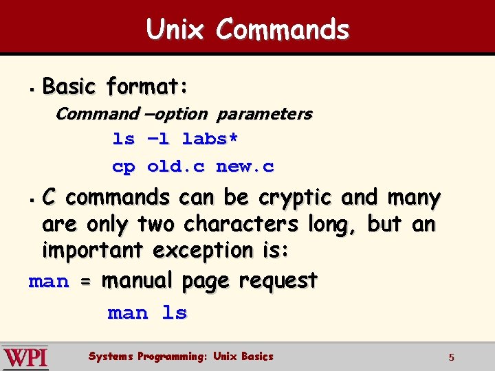 Unix Commands § Basic format: Command –option parameters ls –l labs* cp old. c