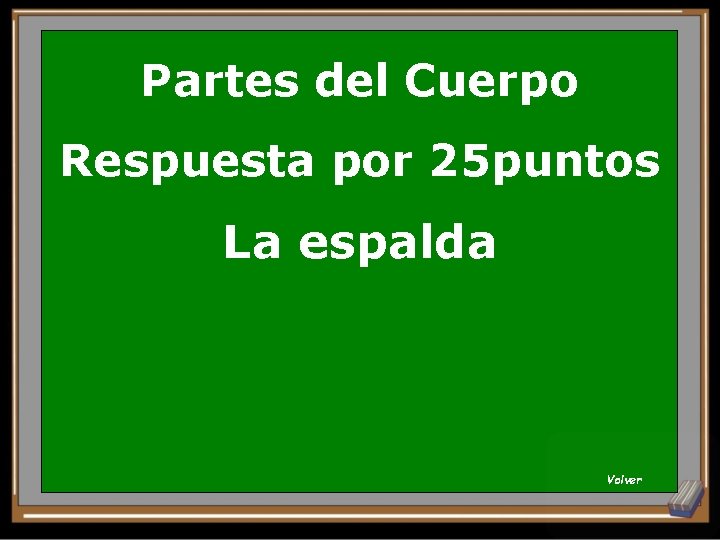 Partes del Cuerpo Respuesta por 25 puntos La espalda Volver 