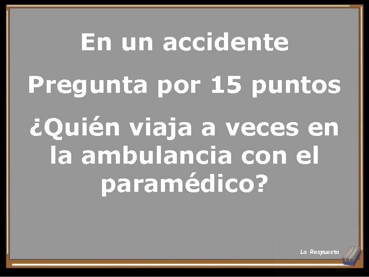 En un accidente Pregunta por 15 puntos ¿Quién viaja a veces en la ambulancia