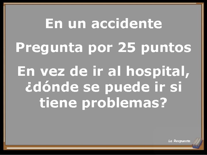 En un accidente Pregunta por 25 puntos En vez de ir al hospital, ¿dónde
