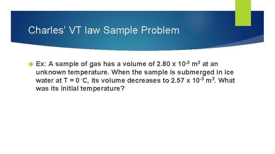 Charles’ VT law Sample Problem Ex: A sample of gas has a volume of
