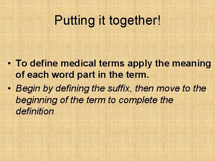 Putting it together! • To define medical terms apply the meaning of each word