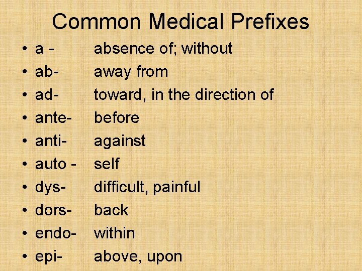Common Medical Prefixes • • • aabadanteantiauto dysdorsendoepi- absence of; without away from toward,