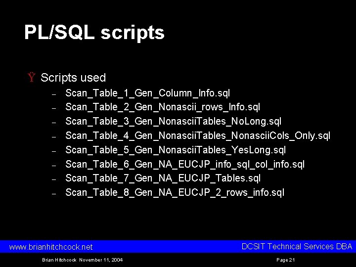 PL/SQL scripts Ÿ Scripts used – – – – Scan_Table_1_Gen_Column_Info. sql Scan_Table_2_Gen_Nonascii_rows_Info. sql Scan_Table_3_Gen_Nonascii.
