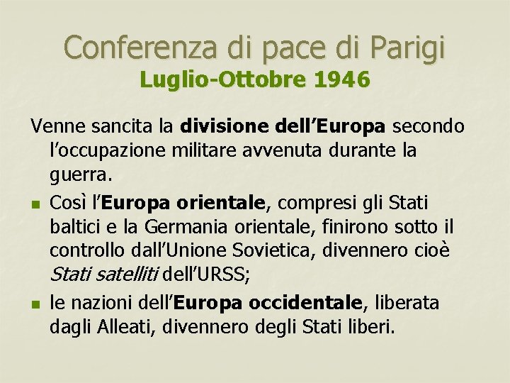 Conferenza di pace di Parigi Luglio-Ottobre 1946 Venne sancita la divisione dell’Europa secondo l’occupazione