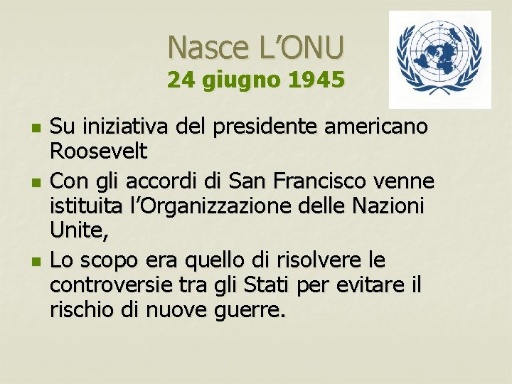 Nasce L’ONU 24 giugno 1945 n n n Su iniziativa del presidente americano Roosevelt