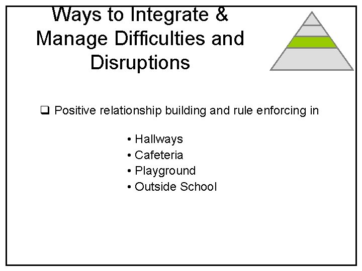 Ways to Integrate & Manage Difficulties and Disruptions q Positive relationship building and rule