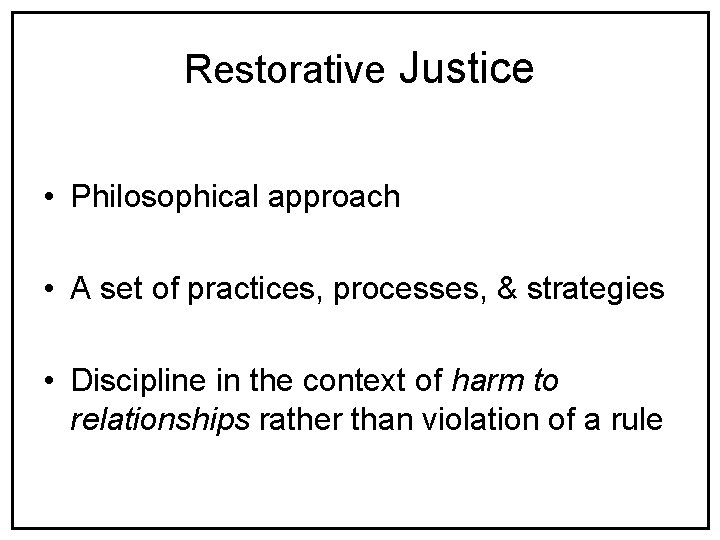 Restorative Justice • Philosophical approach • A set of practices, processes, & strategies •