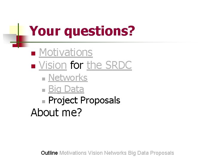 Your questions? Motivations n Vision for the SRDC n Networks n Big Data n