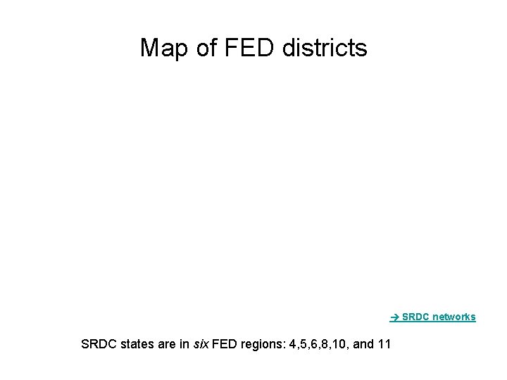 Map of FED districts SRDC networks SRDC states are in six FED regions: 4,