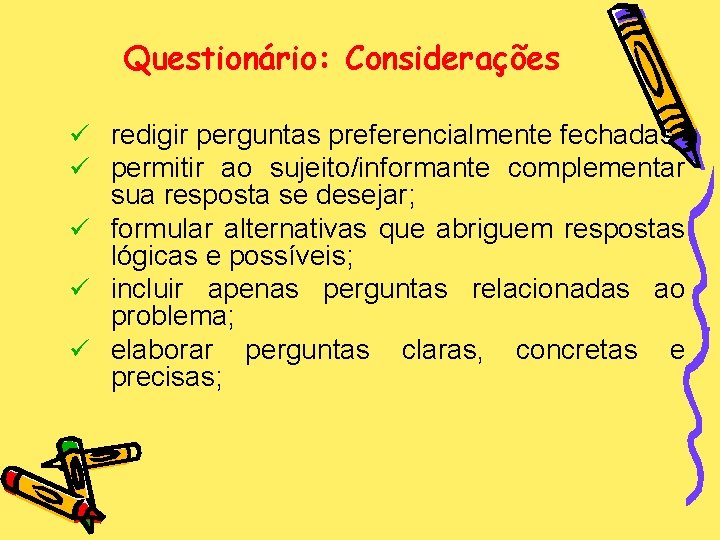 Questionário: Considerações ü redigir perguntas preferencialmente fechadas ü permitir ao sujeito/informante complementar sua resposta