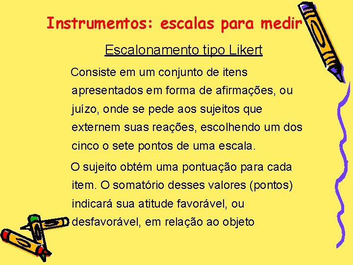 Instrumentos: escalas para medir Escalonamento tipo Likert Consiste em um conjunto de itens apresentados