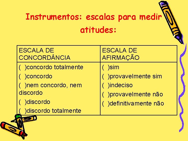 Instrumentos: escalas para medir atitudes: ESCALA DE CONCORD NCIA ESCALA DE AFIRMAÇÃO ( )concordo