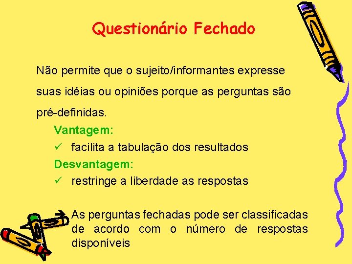 Questionário Fechado Não permite que o sujeito/informantes expresse suas idéias ou opiniões porque as