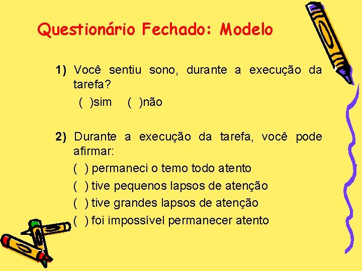 Questionário Fechado: Modelo 1) Você sentiu sono, durante a execução da tarefa? ( )sim