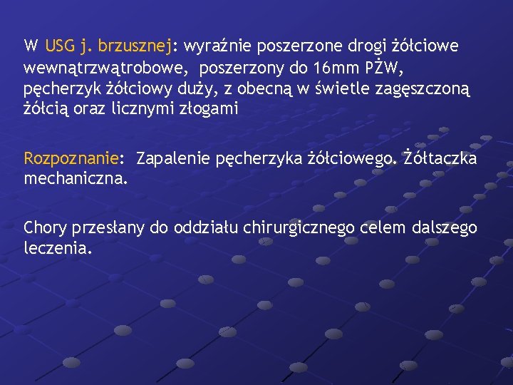 W USG j. brzusznej: wyraźnie poszerzone drogi żółciowe wewnątrzwątrobowe, poszerzony do 16 mm PŻW,