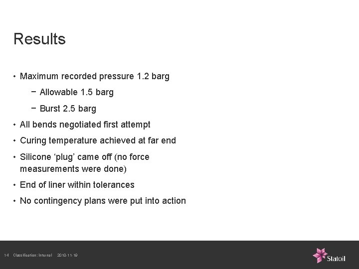 Results • Maximum recorded pressure 1. 2 barg − Allowable 1. 5 barg −