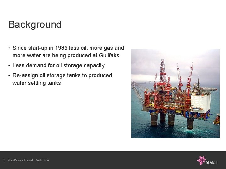 Background • Since start-up in 1986 less oil, more gas and more water are