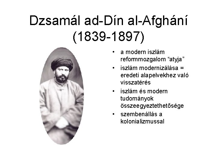 Dzsamál ad-Dín al-Afghání (1839 -1897) • a modern iszlám reformmozgalom “atyja” • iszlám modernizálása