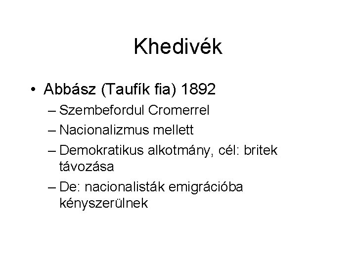 Khedivék • Abbász (Taufík fia) 1892 – Szembefordul Cromerrel – Nacionalizmus mellett – Demokratikus