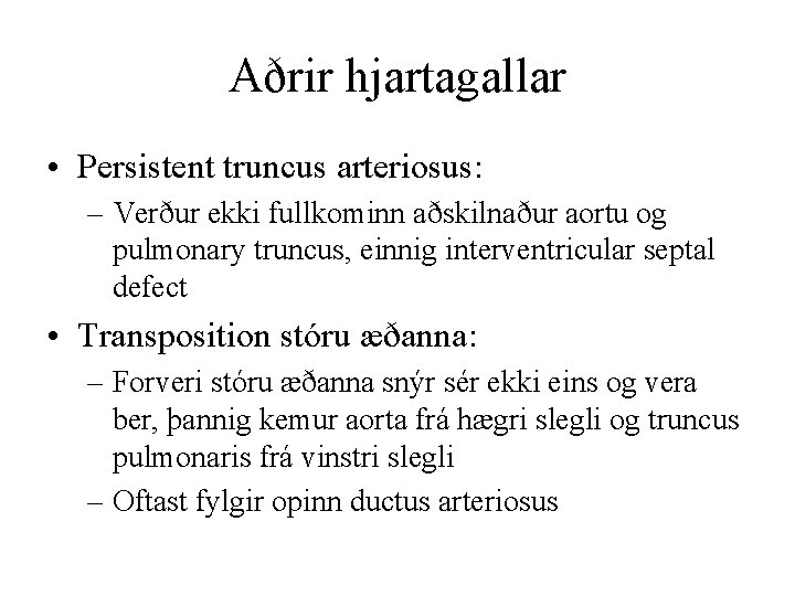 Aðrir hjartagallar • Persistent truncus arteriosus: – Verður ekki fullkominn aðskilnaður aortu og pulmonary