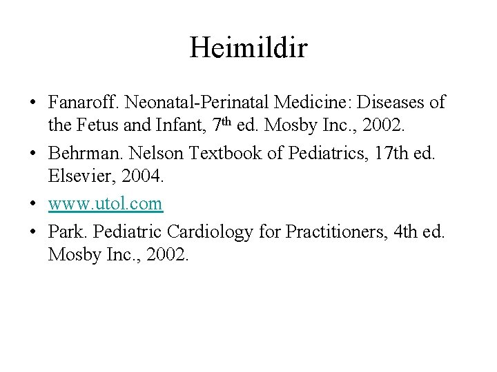 Heimildir • Fanaroff. Neonatal-Perinatal Medicine: Diseases of the Fetus and Infant, 7 th ed.