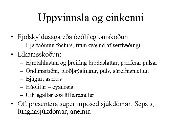 Uppvinnsla og einkenni • Fjölskyldusaga eða óeðlileg ómskoðun: – Hjartaómun fósturs, framkvæmd af sérfræðingi