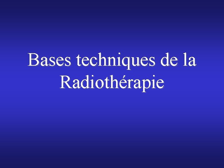 Bases techniques de la Radiothérapie 