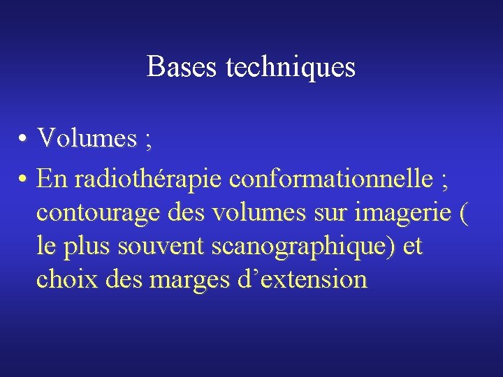 Bases techniques • Volumes ; • En radiothérapie conformationnelle ; contourage des volumes sur