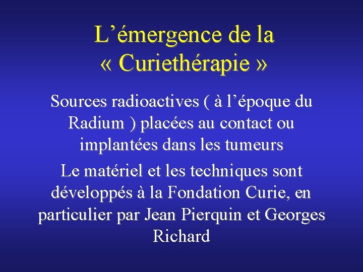L’émergence de la « Curiethérapie » Sources radioactives ( à l’époque du Radium )