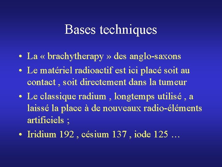Bases techniques • La « brachytherapy » des anglo-saxons • Le matériel radioactif est