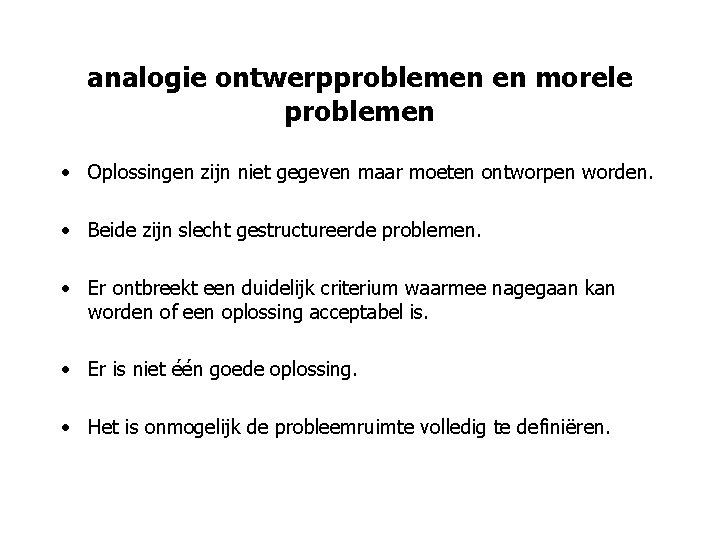 analogie ontwerpproblemen en morele problemen • Oplossingen zijn niet gegeven maar moeten ontworpen worden.