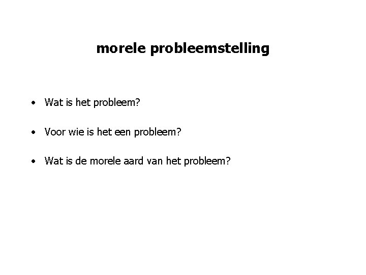 morele probleemstelling • Wat is het probleem? • Voor wie is het een probleem?