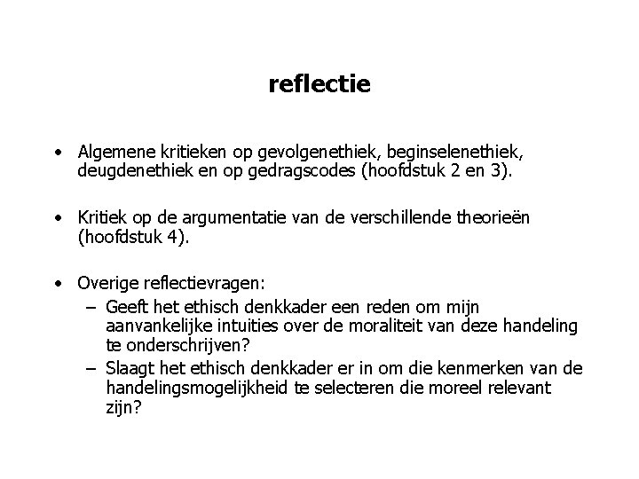 reflectie • Algemene kritieken op gevolgenethiek, beginselenethiek, deugdenethiek en op gedragscodes (hoofdstuk 2 en