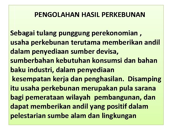  PENGOLAHAN HASIL PERKEBUNAN Sebagai tulang punggung perekonomian , usaha perkebunan terutama memberikan andil