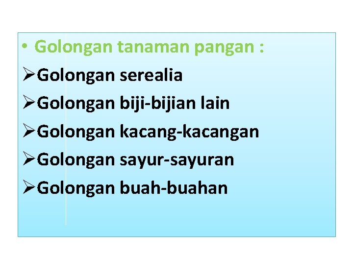  • Golongan tanaman pangan : ØGolongan serealia ØGolongan biji-bijian lain ØGolongan kacang-kacangan ØGolongan