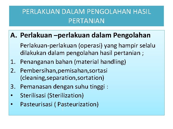 PERLAKUAN DALAM PENGOLAHAN HASIL PERTANIAN A. Perlakuan –perlakuan dalam Pengolahan Perlakuan-perlakuan (operasi) yang hampir