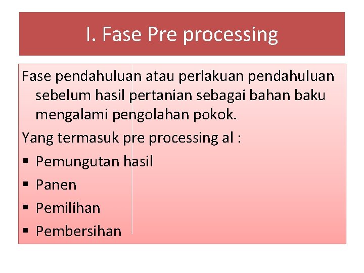 I. Fase Pre processing Fase pendahuluan atau perlakuan pendahuluan sebelum hasil pertanian sebagai bahan