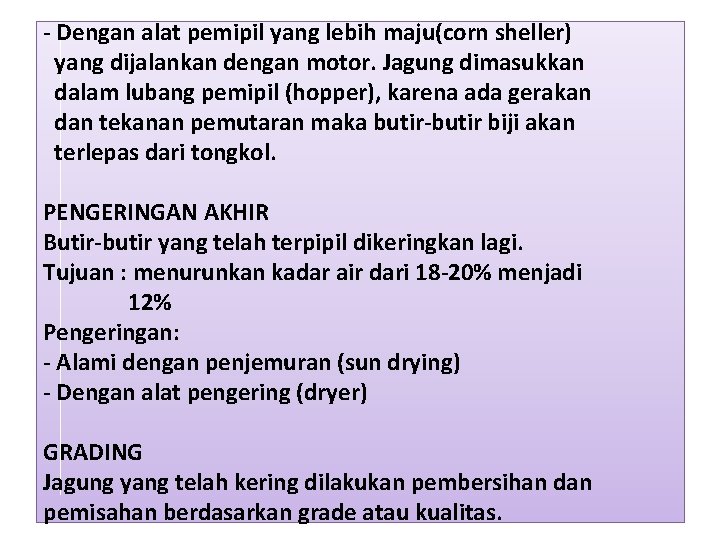 - Dengan alat pemipil yang lebih maju(corn sheller) yang dijalankan dengan motor. Jagung dimasukkan