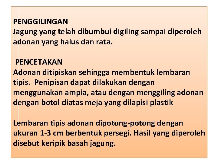 PENGGILINGAN Jagung yang telah dibumbui digiling sampai diperoleh adonan yang halus dan rata. PENCETAKAN