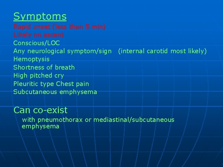 Symptoms Rapid onset (less than 5 min) Likely on ascent Conscious/LOC Any neurological symptom/sign