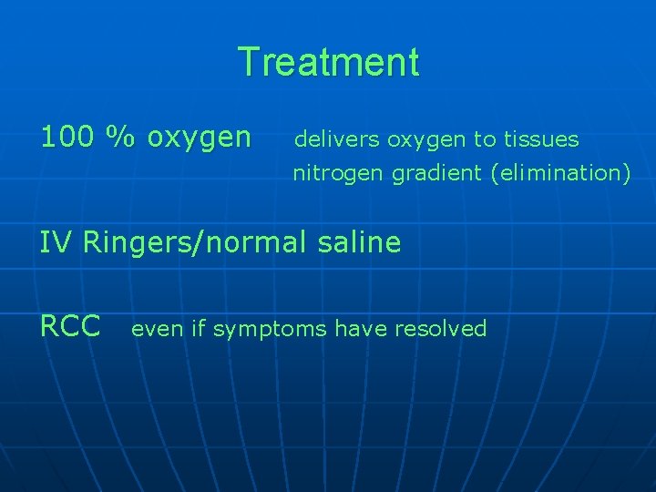 Treatment 100 % oxygen delivers oxygen to tissues nitrogen gradient (elimination) IV Ringers/normal saline