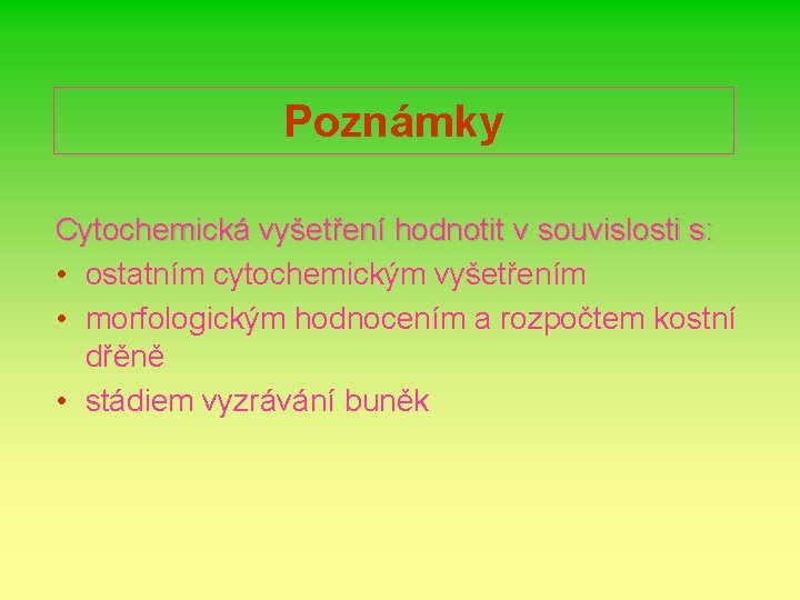 Poznámky Cytochemická vyšetření hodnotit v souvislosti s: • ostatním cytochemickým vyšetřením • morfologickým hodnocením