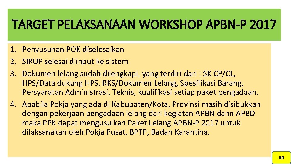 TARGET PELAKSANAAN WORKSHOP APBN-P 2017 1. Penyusunan POK diselesaikan 2. SIRUP selesai diinput ke