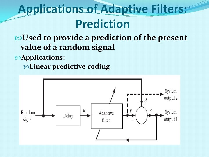 Applications of Adaptive Filters: Prediction Used to provide a prediction of the present value